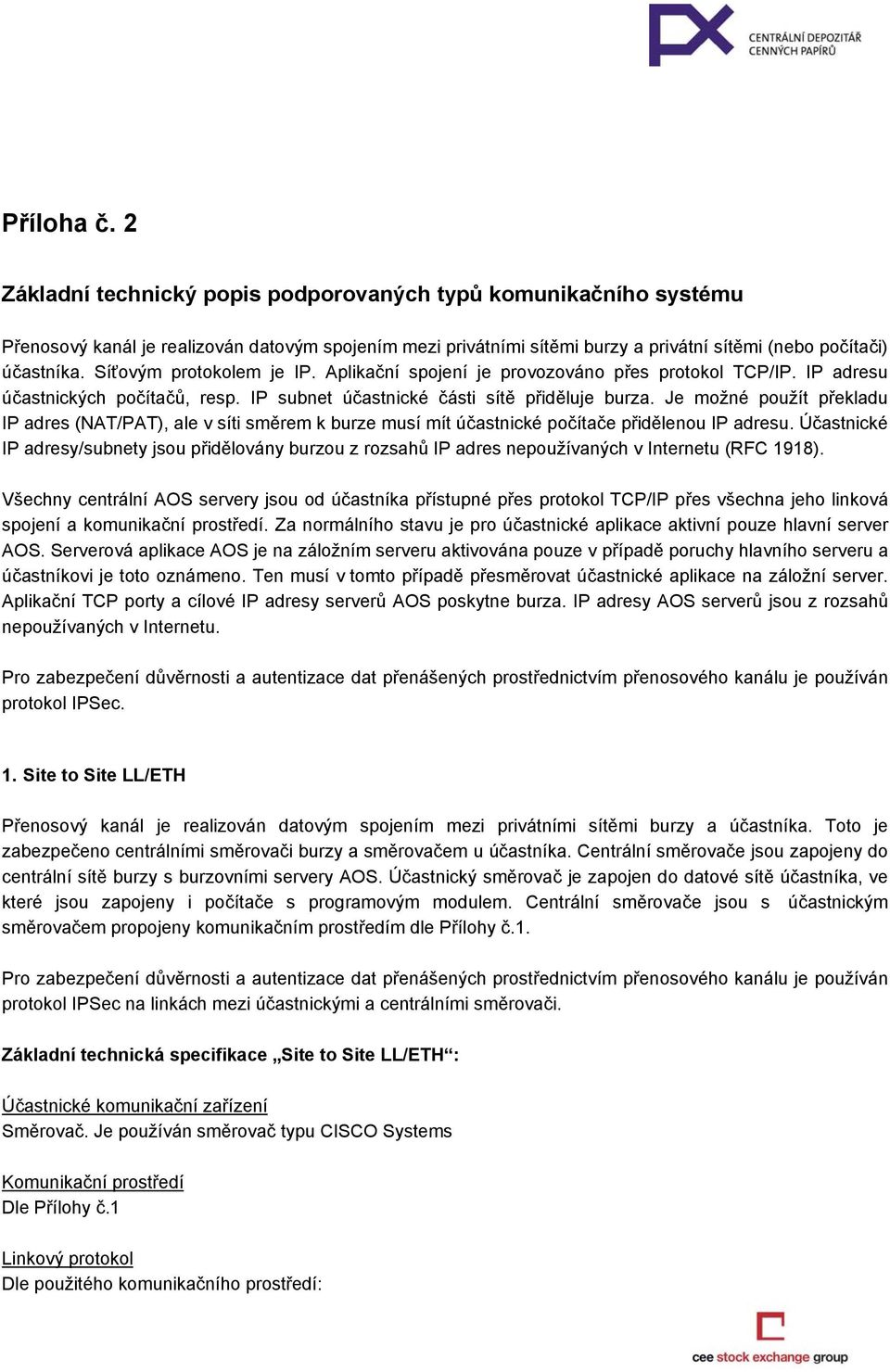 Je možné použít překladu IP adres (NAT/PAT), ale v síti směrem k burze musí mít účastnické počítače přidělenou IP adresu.