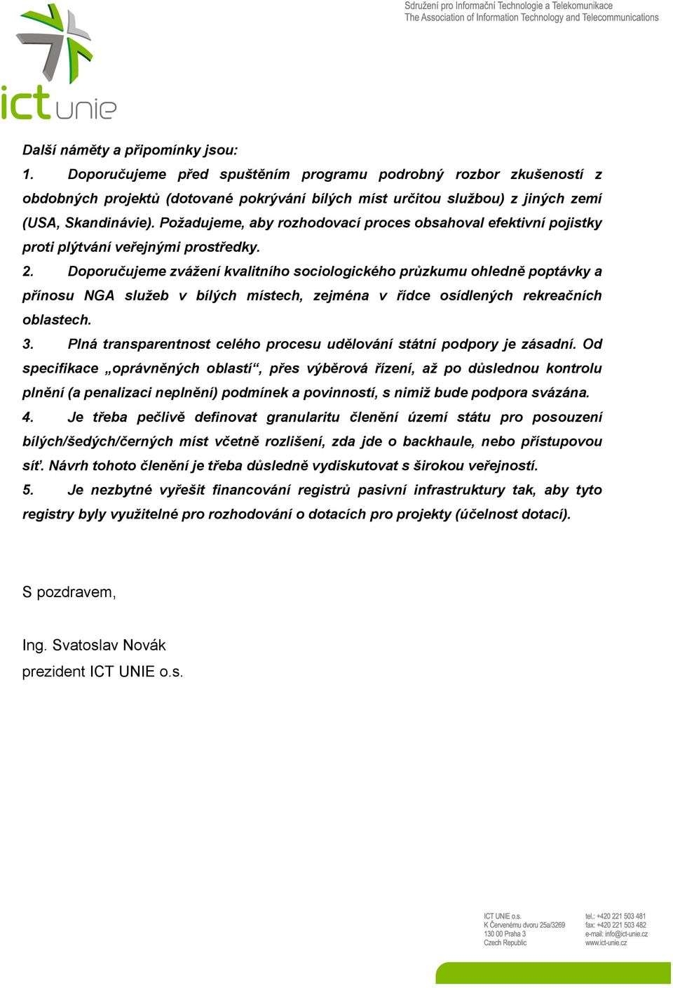 Požadujeme, aby rozhodovací proces obsahoval efektivní pojistky proti plýtvání veřejnými prostředky. 2.