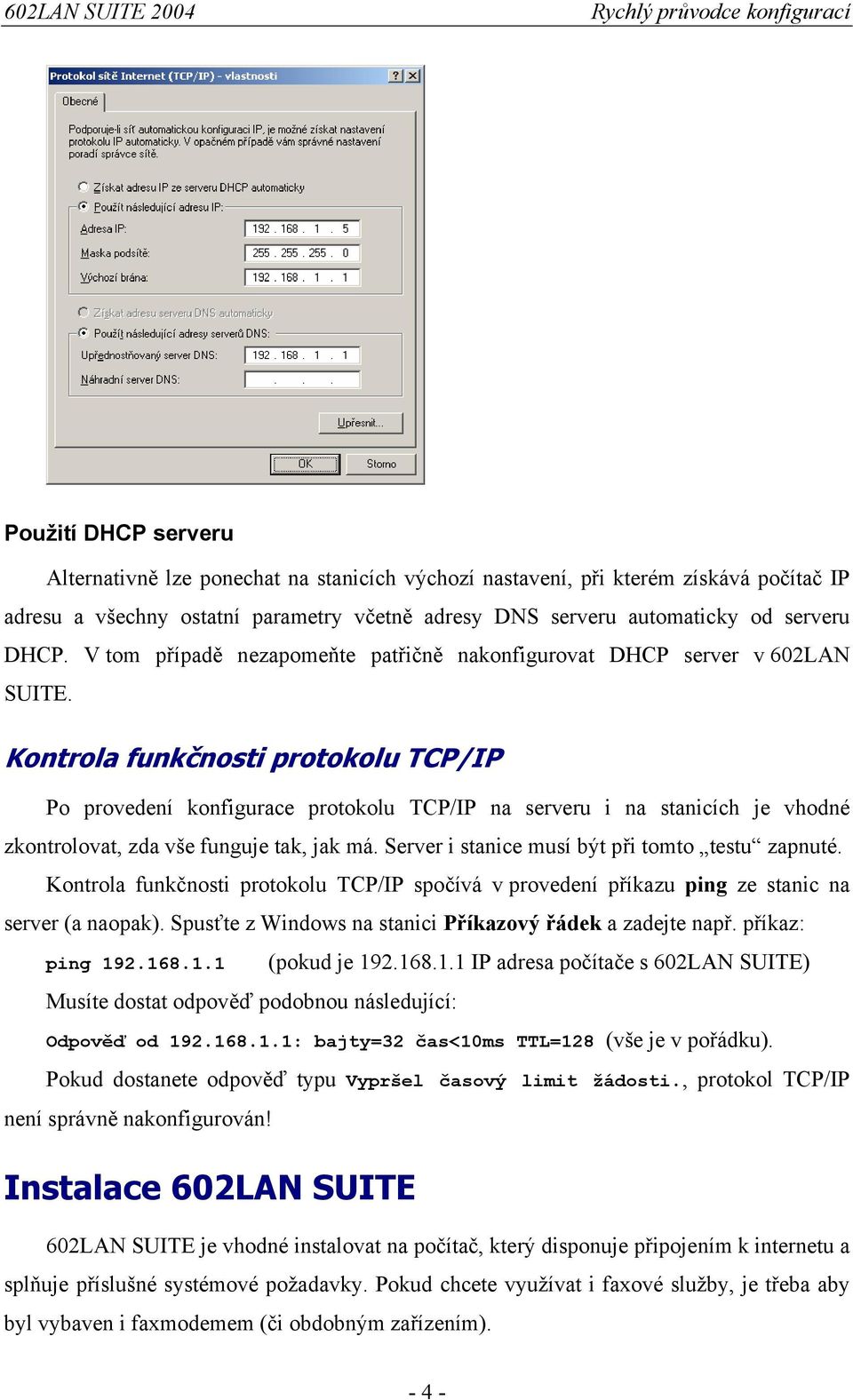 Kontrola funkčnosti protokolu TCP/IP Po provedení konfigurace protokolu TCP/IP na serveru i na stanicích je vhodné zkontrolovat, zda vše funguje tak, jak má.