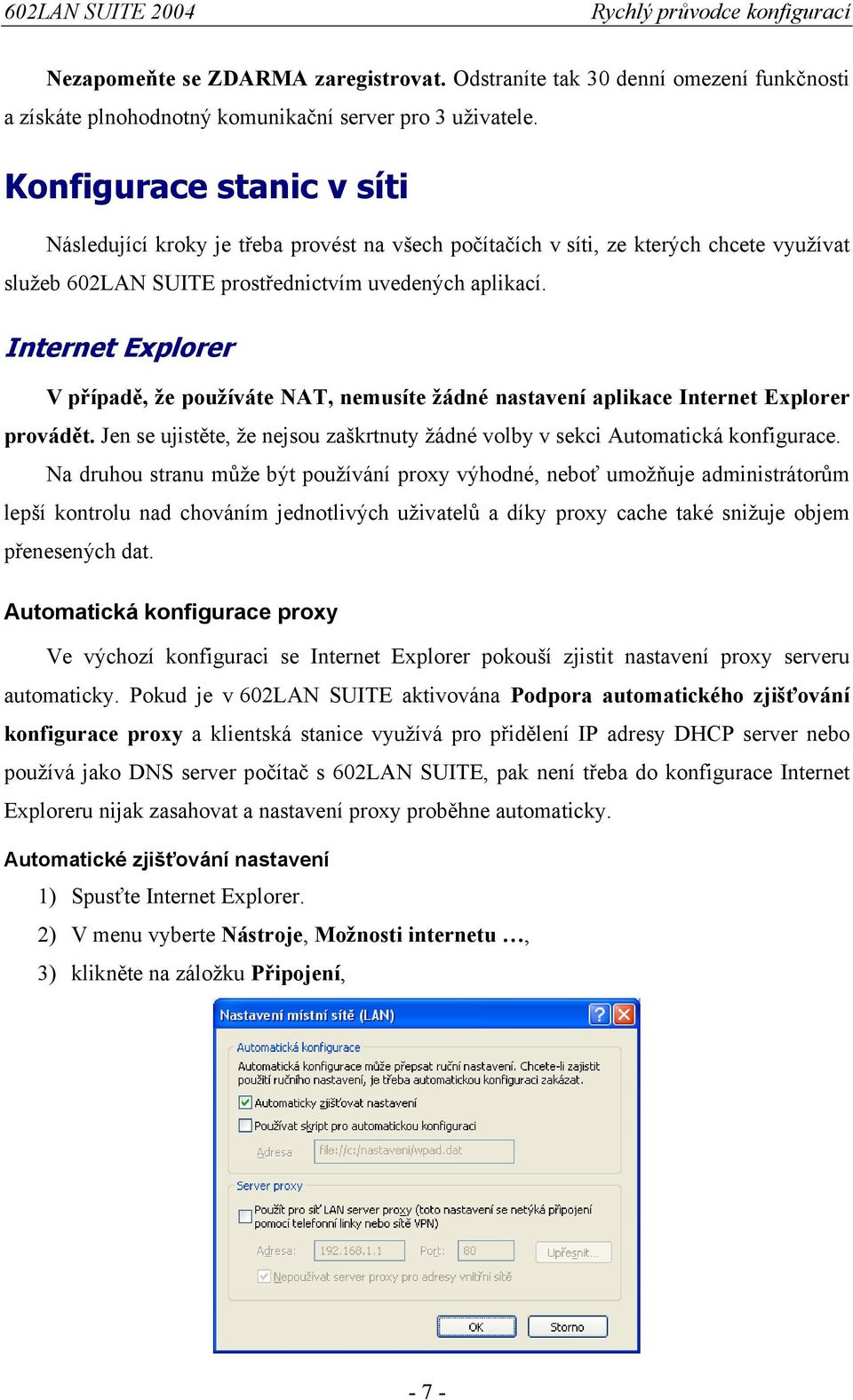 Internet Explorer V případě, že používáte NAT, nemusíte žádné nastavení aplikace Internet Explorer provádět. Jen se ujistěte, že nejsou zaškrtnuty žádné volby v sekci Automatická konfigurace.