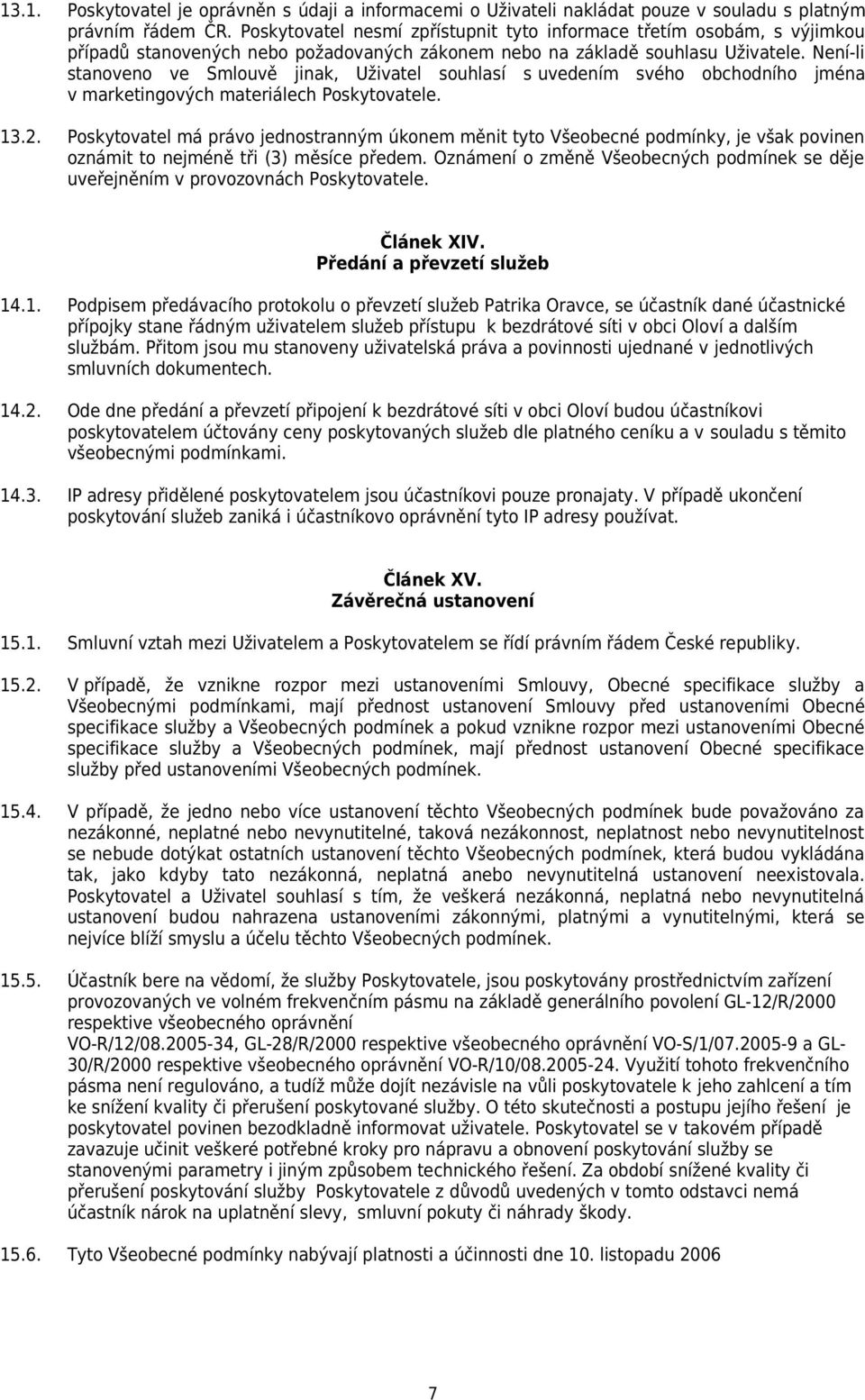 Není-li stanoveno ve Smlouvě jinak, Uživatel souhlasí s uvedením svého obchodního jména v marketingových materiálech Poskytovatele. 13.2.