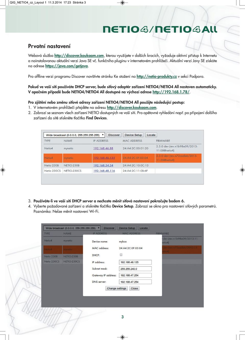 Aktuální verzi Javy SE získáte na adrese https://java.com/getjava. Pro offline verzi programu Discover navštivte stránku Ke stažení na http://netio-produkty.cz v sekci Podpora.