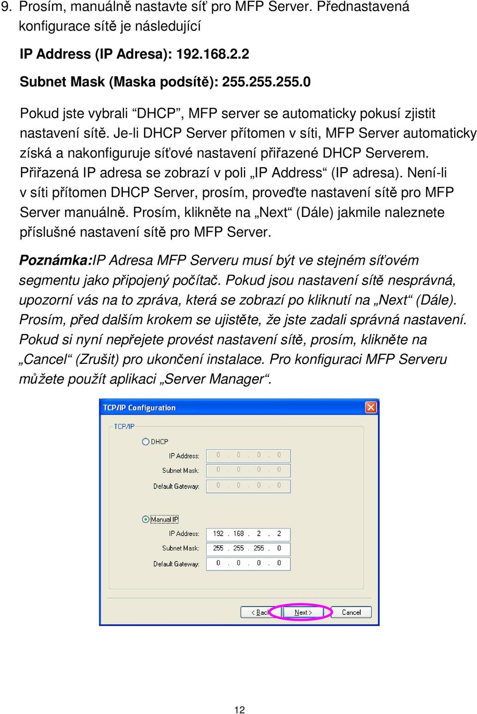 Je-li DHCP Server přítomen v síti, MFP Server automaticky získá a nakonfiguruje síťové nastavení přiřazené DHCP Serverem. Přiřazená IP adresa se zobrazí v poli IP Address (IP adresa).