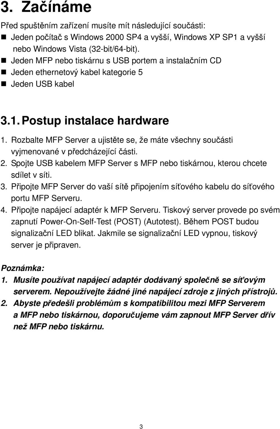 Rozbalte MFP Server a ujistěte se, že máte všechny součásti vyjmenované v předcházející části. 2. Spojte USB kabelem MFP Server s MFP nebo tiskárnou, kterou chcete sdílet v síti. 3.