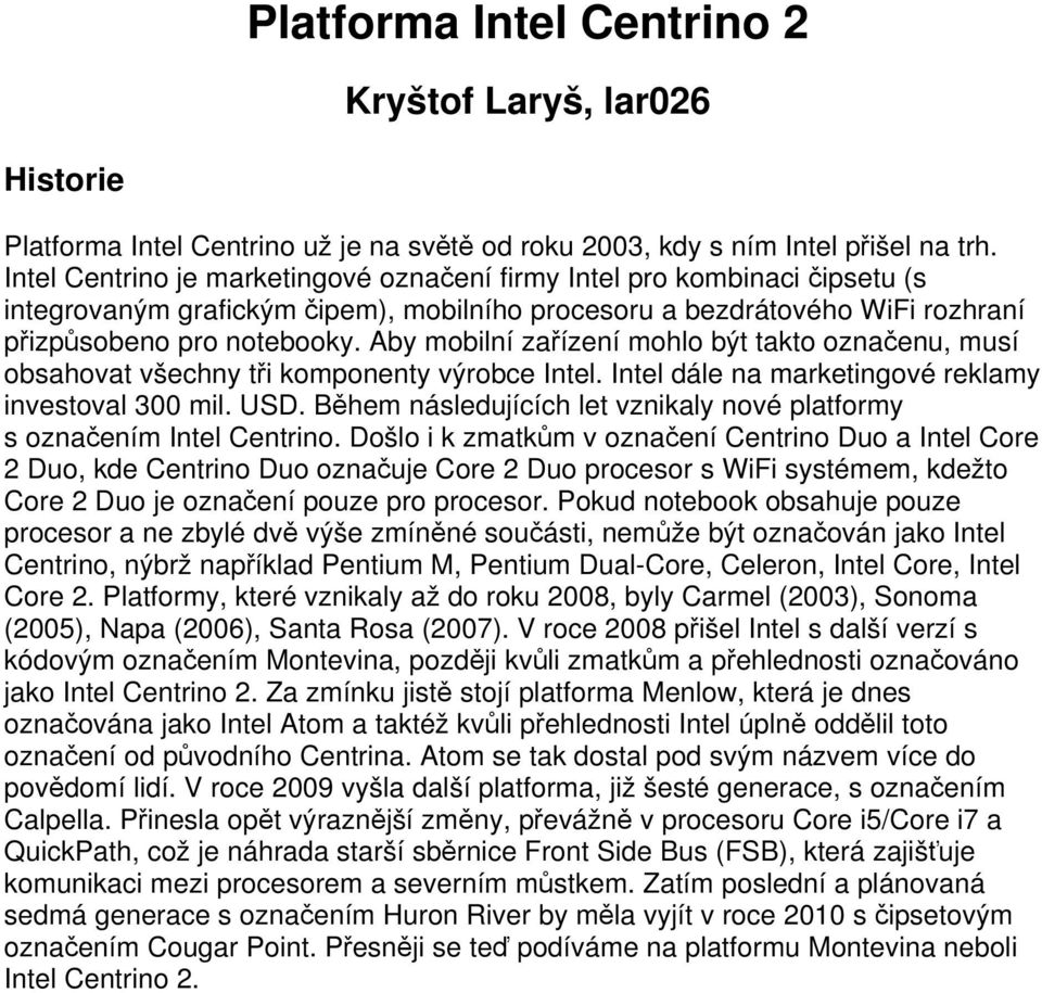 Aby mobilní zařízení mohlo být takto označenu, musí obsahovat všechny tři komponenty výrobce Intel. Intel dále na marketingové reklamy investoval 300 mil. USD.