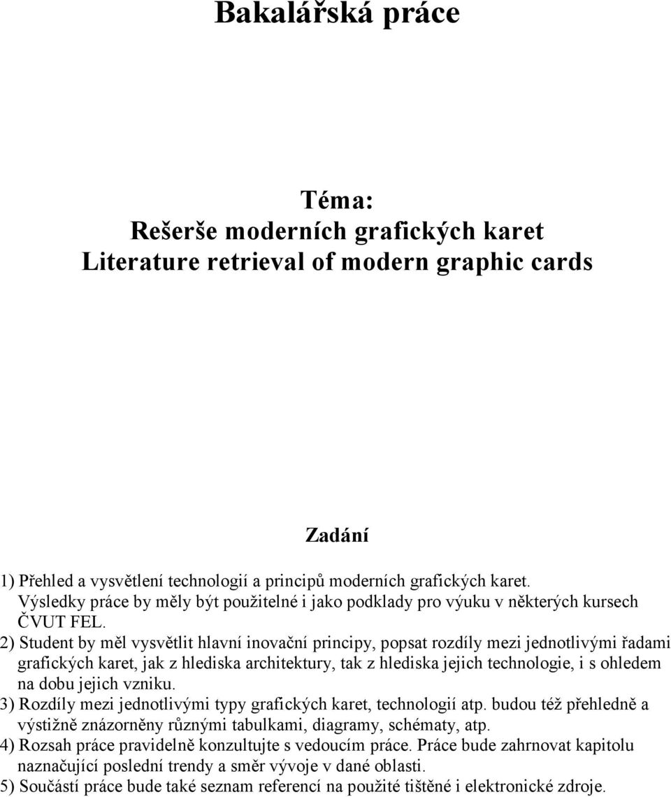 2) Student by měl vysvětlit hlavní inovační principy, popsat rozdíly mezi jednotlivými řadami grafických karet, jak z hlediska architektury, tak z hlediska jejich technologie, i s ohledem na dobu
