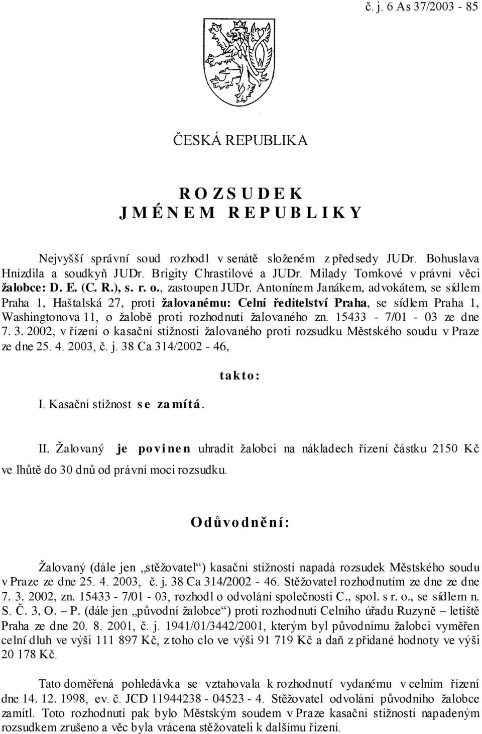 Antonínem Janákem, advokátem, se sídlem Praha 1, Haštalská 27, proti žalovanému: Celní ředitelství Praha, se sídlem Praha 1, Washingtonova 11, o žalobě proti rozhodnutí žalovaného zn.