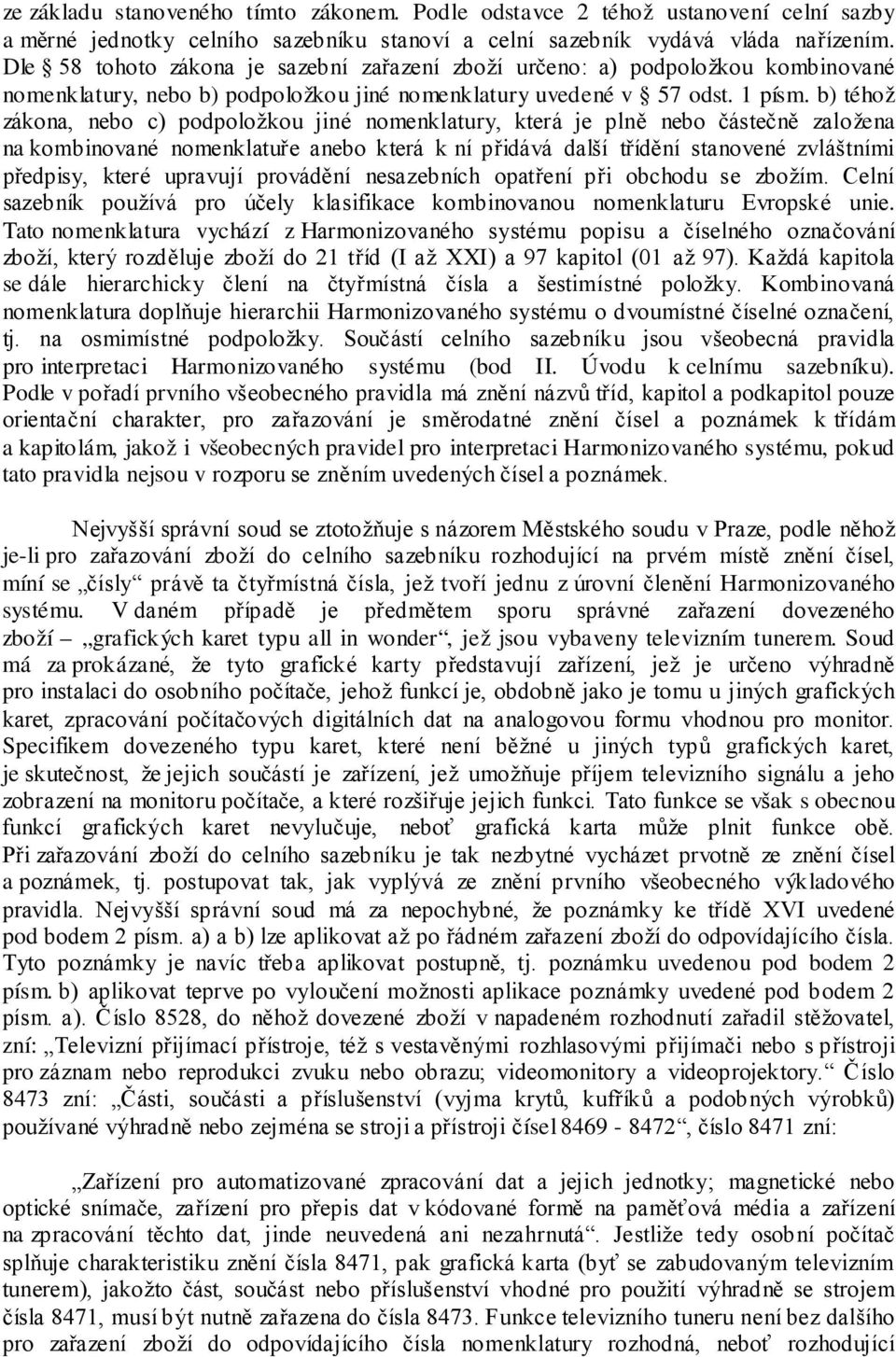 b) téhož zákona, nebo c) podpoložkou jiné nomenklatury, která je plně nebo částečně založena na kombinované nomenklatuře anebo která k ní přidává další třídění stanovené zvláštními předpisy, které