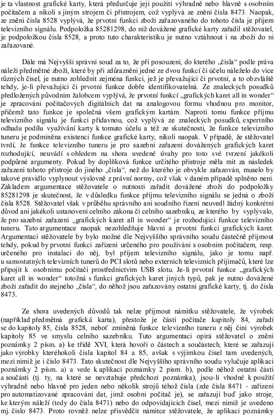 Podpoložka 85281298, do níž dovážené grafické karty zařadil stěžovatel, je podpoložkou čísla 8528, a proto tuto charakteristiku je nutno vztáhnout i na zboží do ní zařazované.