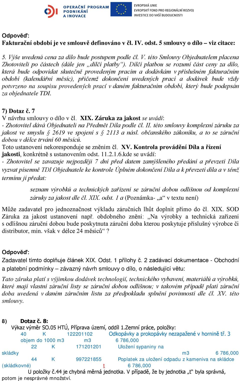 bude vždy potvrzeno na soupisu provedených prací v daném fakturačním období, který bude podepsán za objednatele TDI. 7) Dotaz č. 7 V návrhu smlouvy o dílo v čl. XIX.