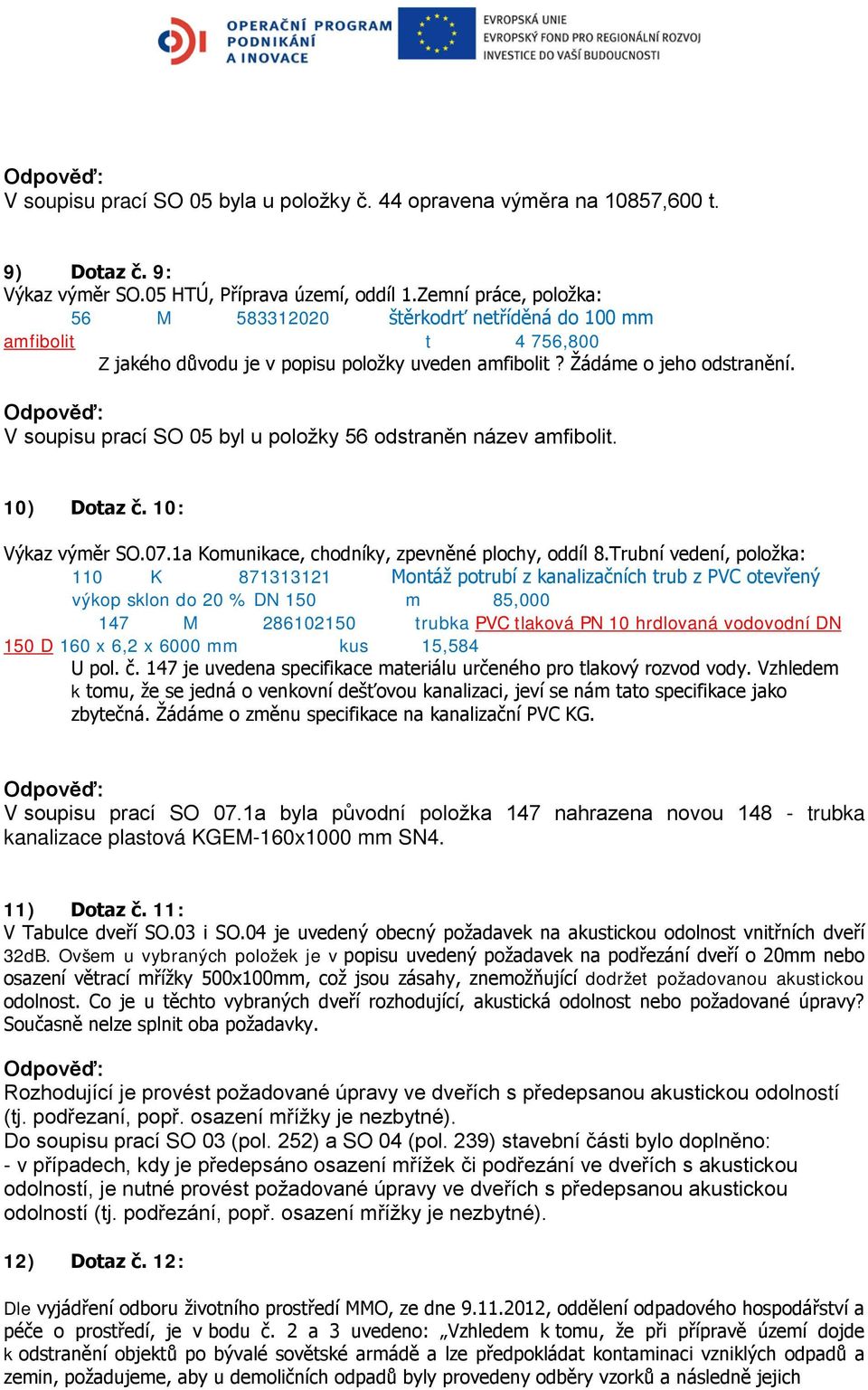 V soupisu prací SO 05 byl u položky 56 odstraněn název amfibolit. 10) Dotaz č. 10: Výkaz výměr SO.07.1a Komunikace, chodníky, zpevněné plochy, oddíl 8.