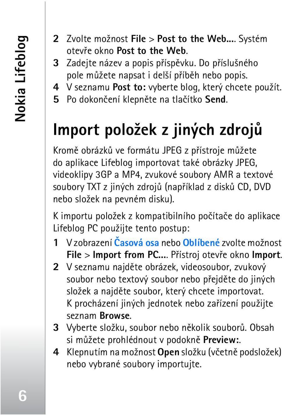 Import polo¾ek z jiných zdrojù Kromì obrázkù ve formátu JPEG z pøístroje mù¾ete do aplikace Lifeblog importovat také obrázky JPEG, videoklipy 3GP a MP4, zvukové soubory AMR a textové soubory TXT z