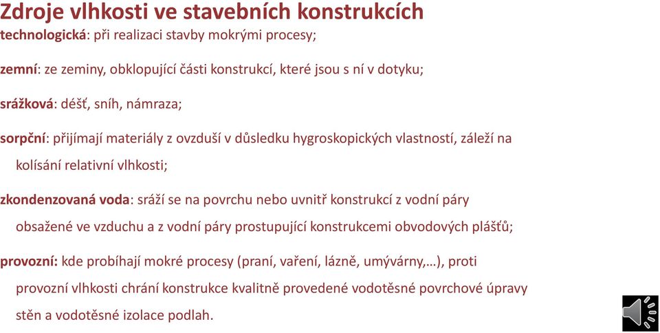 zkondenzovaná voda: sráží se na povrchu nebo uvnitř konstrukcí z vodní páry obsažené ve vzduchu a z vodní páry prostupující konstrukcemi obvodových plášťů; provozní: