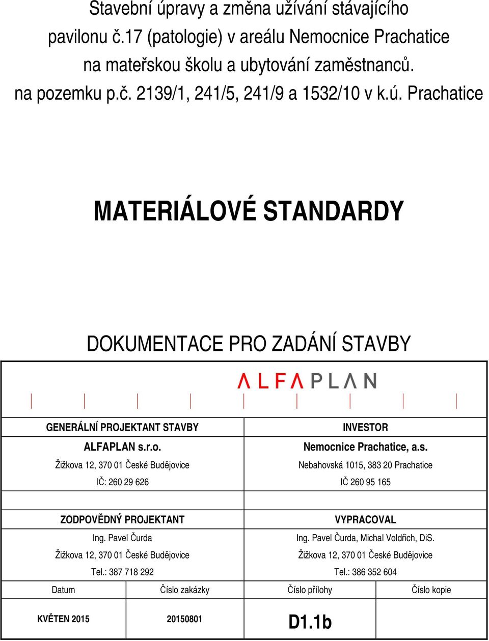 Žižkova 12, 370 01 České Budějovice IČ: 260 29 626 INVESTOR Nemocnice Prachatice, a.s. Nebahovská 1015, 383 20 Prachatice IČ 260 95 165 ZODPOVĚDNÝ PROJEKTANT Ing.