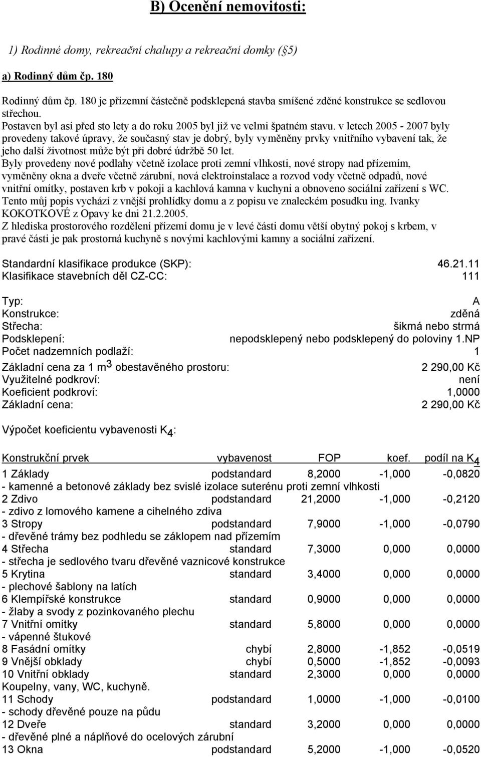 v letech 2005-2007 byly provedeny takové úpravy, že současný stav je dobrý, byly vyměněny prvky vnitřního vybavení tak, že jeho další životnost může být při dobré údržbě 50 let.