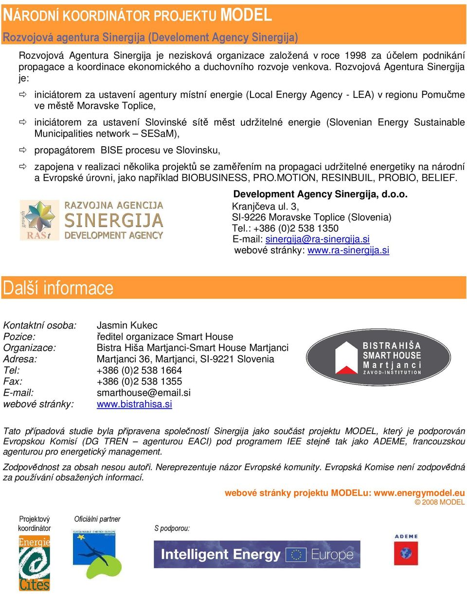 Rozvojová Agentura Sinergija je: iniciátorem za ustavení agentury místní energie (Local Energy Agency - LEA) v regionu Pomučme ve městě Moravske Toplice, iniciátorem za ustavení Slovinské sítě měst