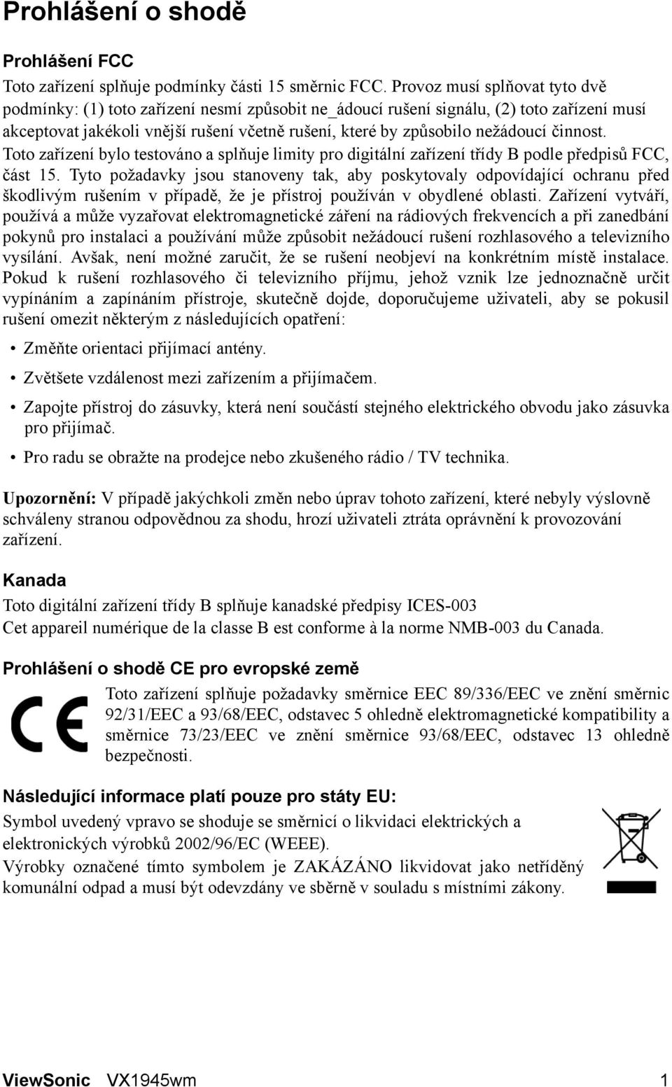 činnost. Toto zařízení bylo testováno a splňuje limity pro digitální zařízení třídy B podle předpisů FCC, část 15.