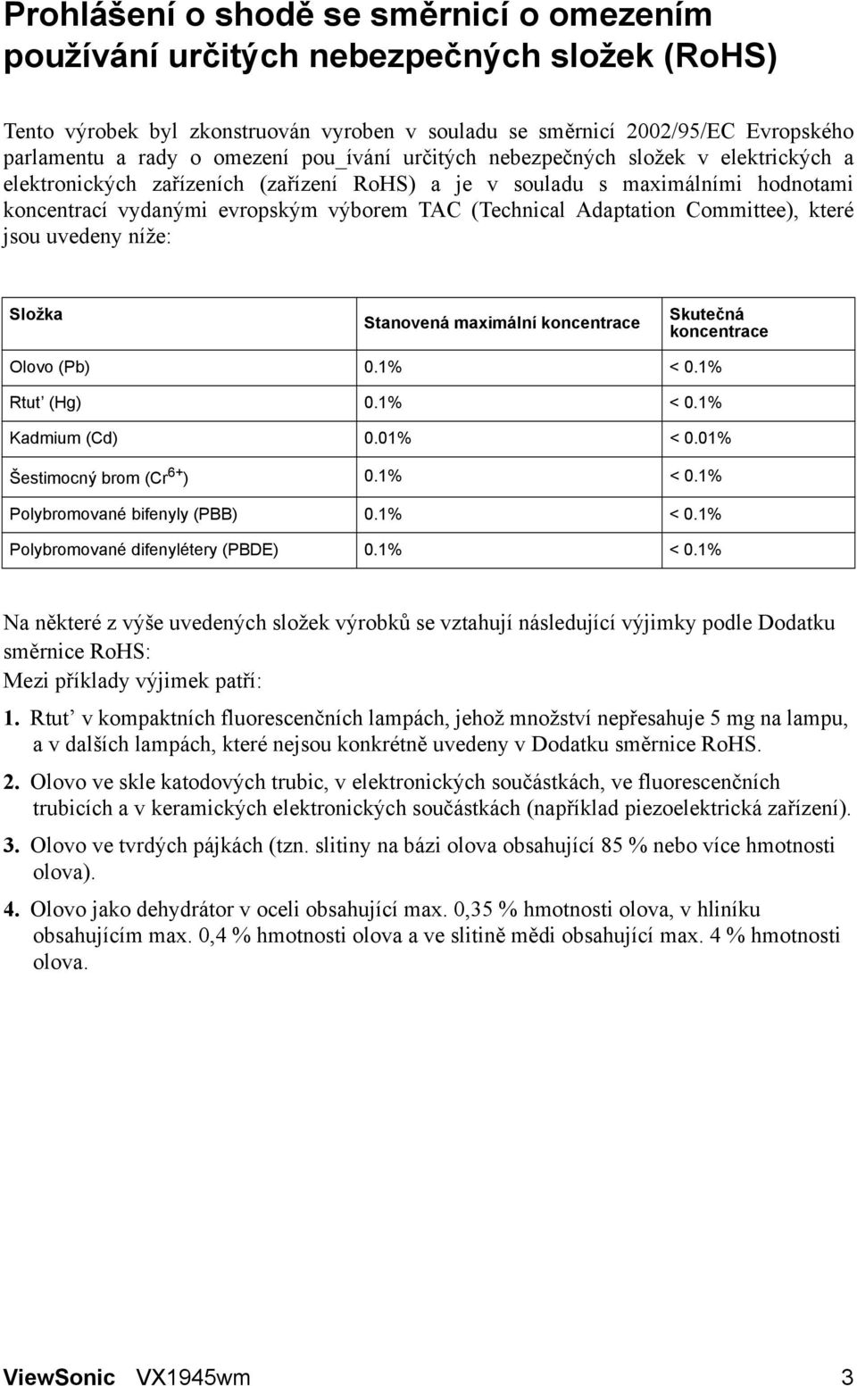 Adaptation Committee), které jsou uvedeny níže: Složka Stanovená maximální koncentrace Skutečná koncentrace Olovo (Pb) 0.1% < 0.1% Rtut (Hg) 0.1% < 0.1% Kadmium (Cd) 0.01% < 0.