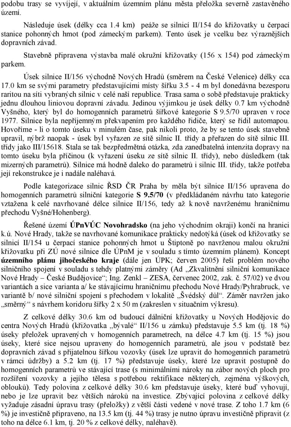 Stavebně připravena výstavba malé okružní křižovatky (156 x 154) pod zámeckým parkem. Úsek silnice II/156 východně Nových Hradů (směrem na České Velenice) délky cca 17.