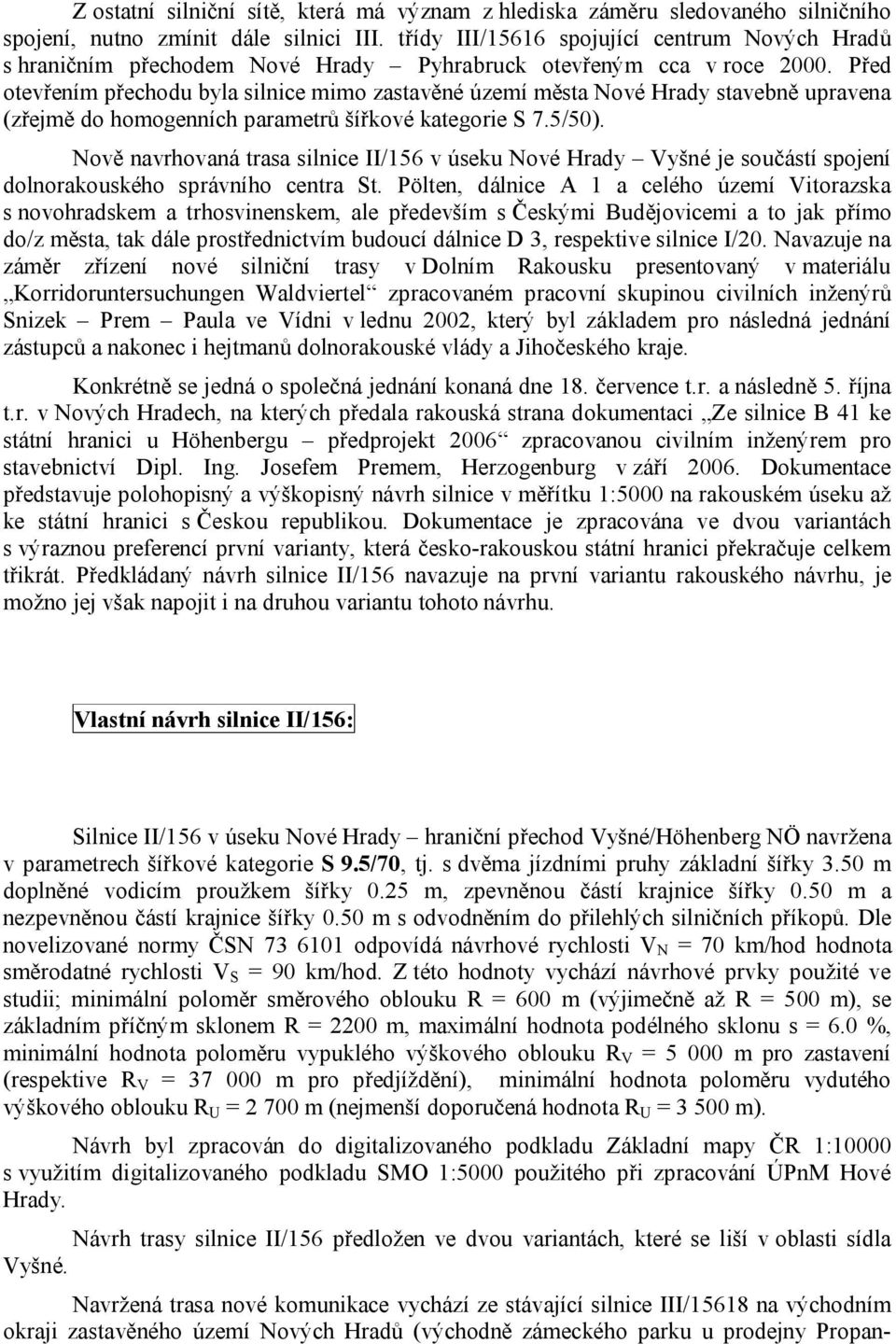Před otevřením přechodu byla silnice mimo zastavěné území města Nové Hrady stavebně upravena (zřejmě do homogenních parametrů šířkové kategorie S 7.5/50).