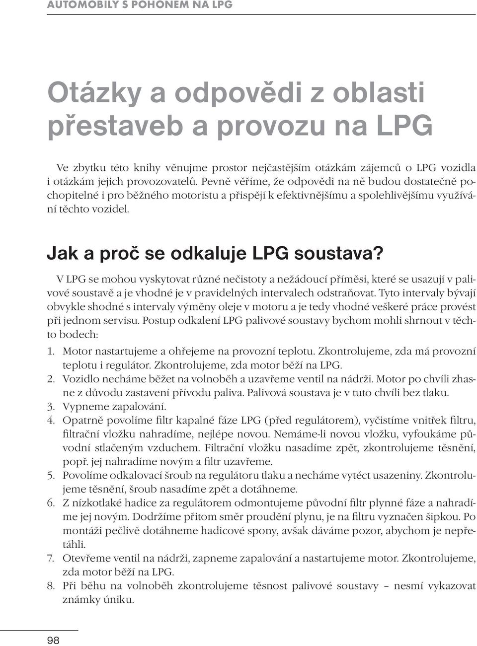 V LPG se mohou vyskytovat různé nečistoty a nežádoucí příměsi, které se usazují v palivové soustavě a je vhodné je v pravidelných intervalech odstraňovat.