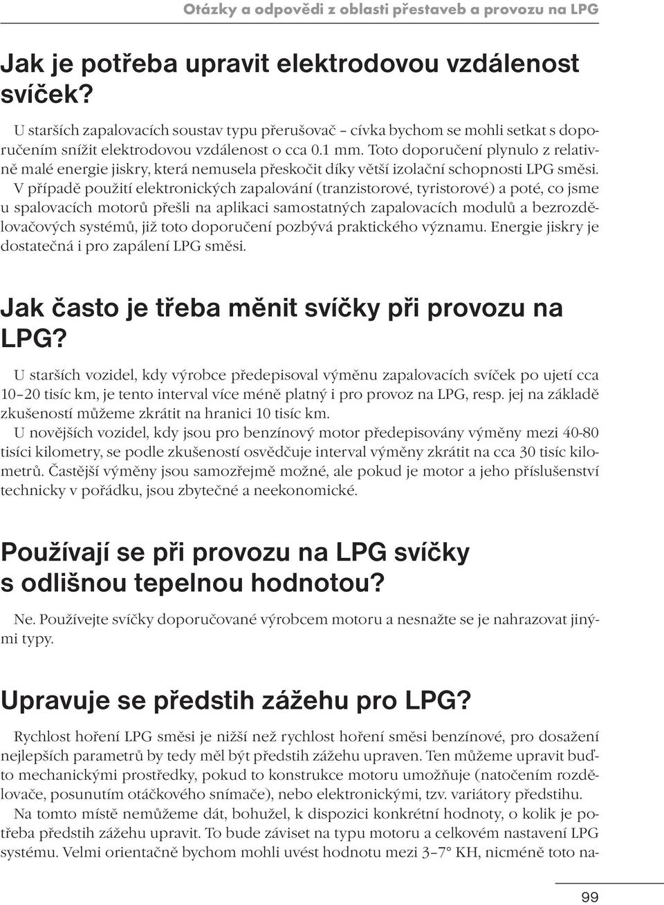 Toto doporučení plynulo z relativně malé energie jiskry, která nemusela přeskočit díky větší izolační schopnosti LPG směsi.