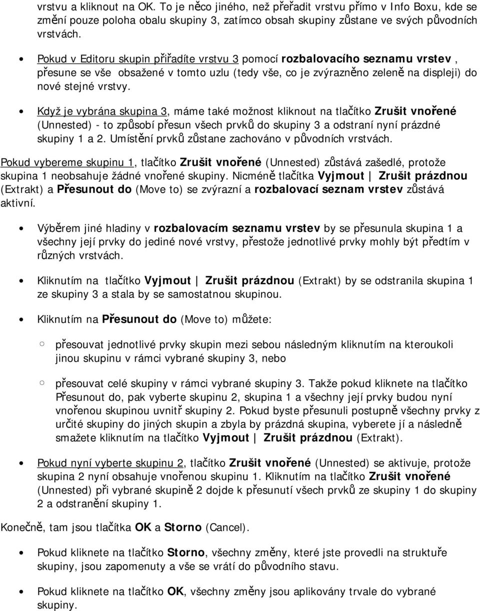 Když je vybrána skupina 3, máme také možnost kliknout na tlačítko Zrušit vnořené (Unnested) - to způsobí přesun všech prvků do skupiny 3 a odstraní nyní prázdné skupiny 1 a 2.