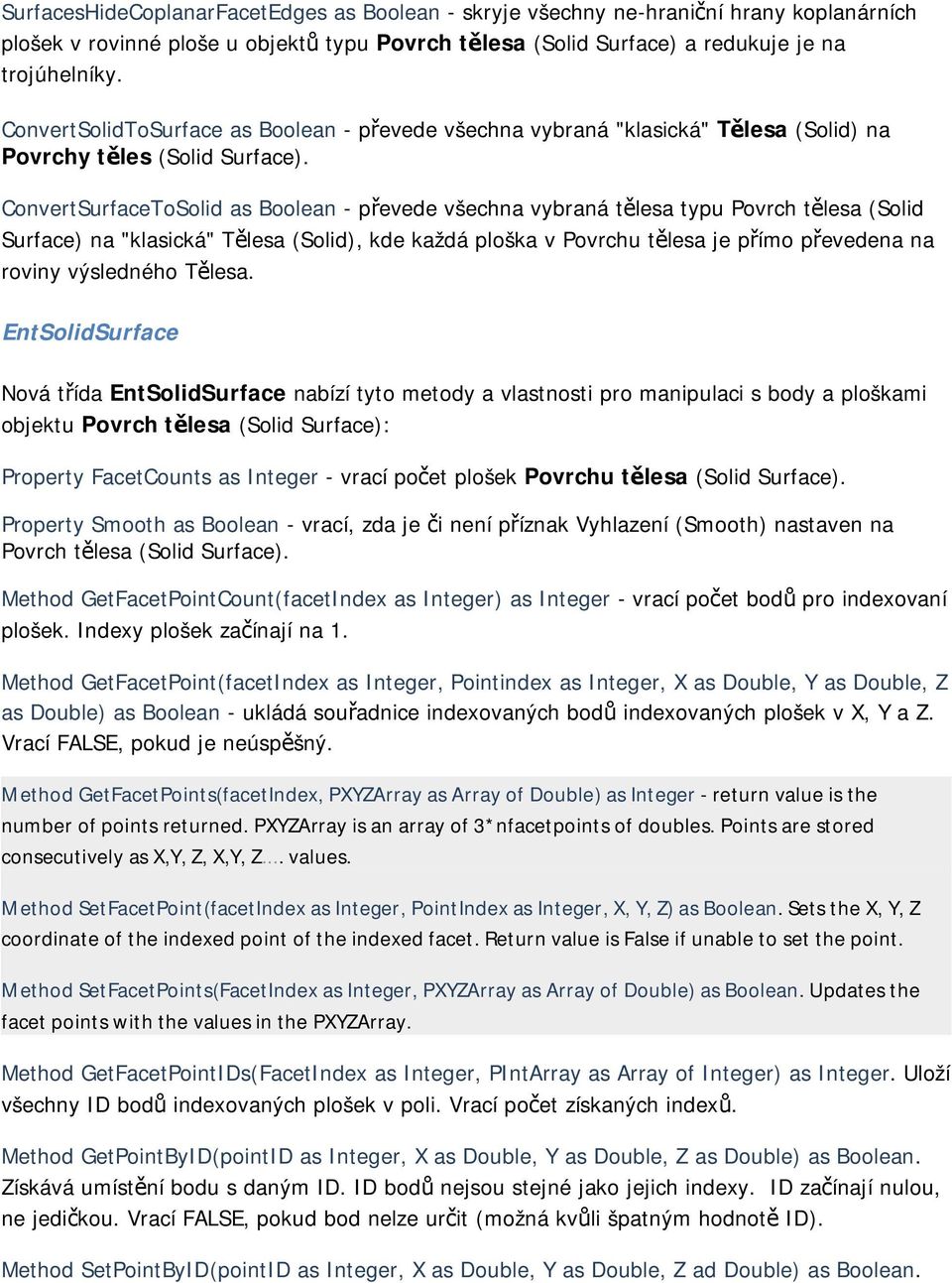 ConvertSurfaceToSolid as Boolean - převede všechna vybraná tělesa typu Povrch tělesa (Solid Surface) na "klasická" Tělesa (Solid), kde každá ploška v Povrchu tělesa je přímo převedena na roviny