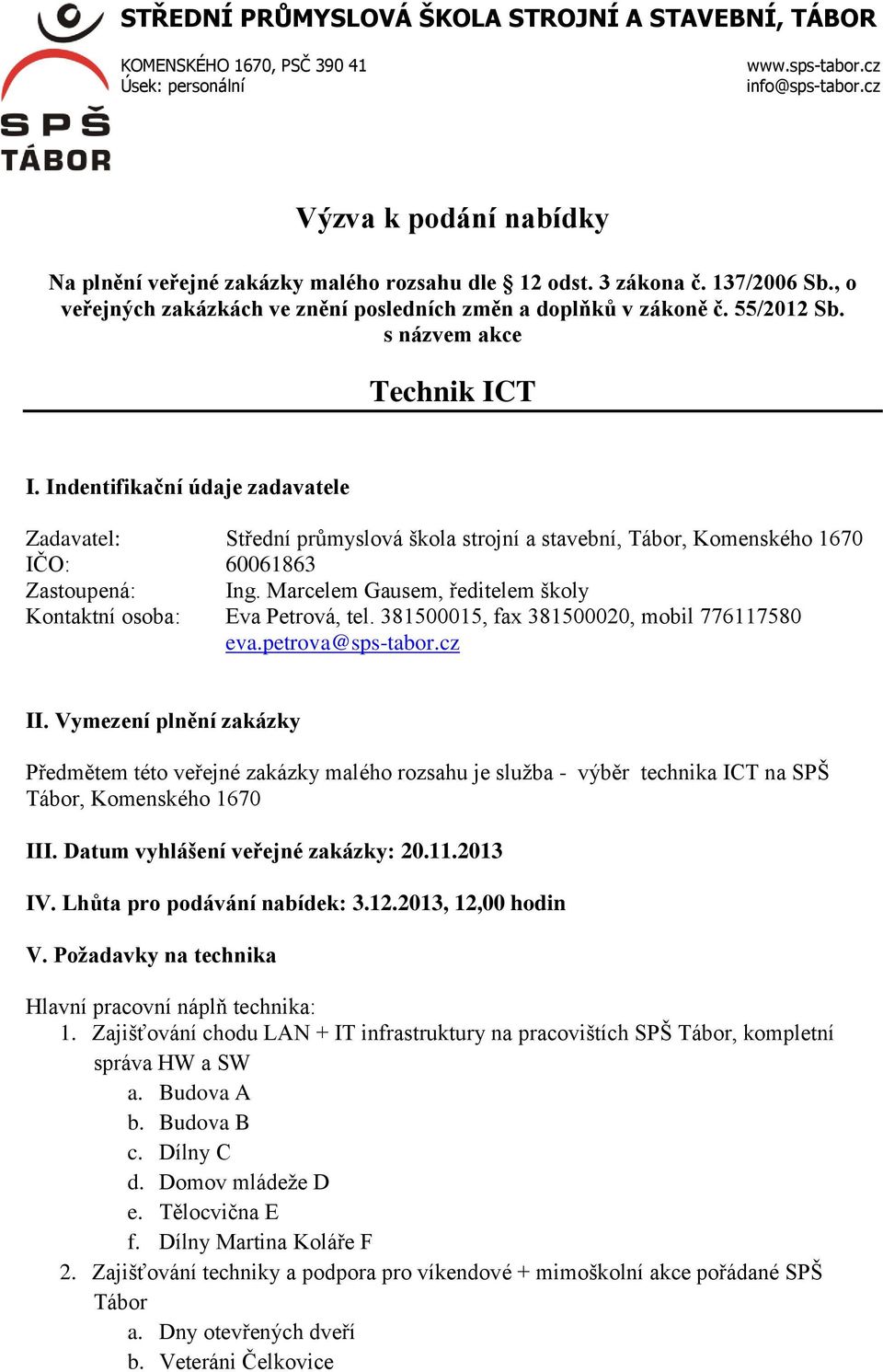 s názvem akce Technik ICT I. Indentifikační údaje zadavatele Zadavatel: Střední průmyslová škola strojní a stavební, Tábor, Komenského 1670 IČO: 60061863 Zastoupená: Ing.