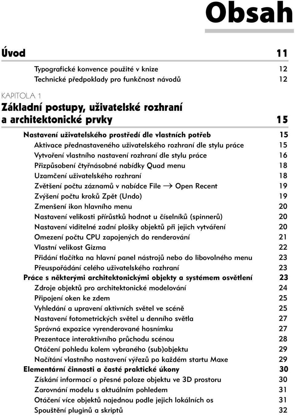 nabídky Quad menu 18 Uzamčení uživatelského rozhraní 18 Zvětšení počtu záznamů v nabídce File Open Recent 19 Zvýšení počtu kroků Zpět (Undo) 19 Zmenšení ikon hlavního menu 20 Nastavení velikosti