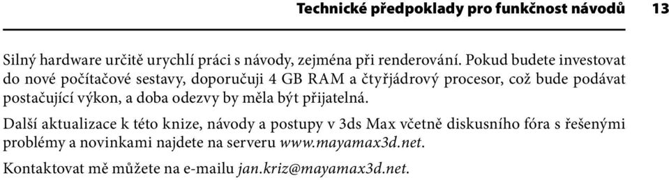 postačující výkon, a doba odezvy by měla být přijatelná.