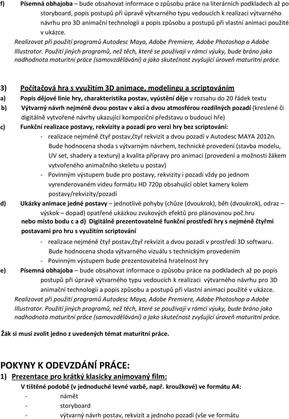 Použití jiných programů, než těch, které se používají v rámci výuky, bude bráno jako nadhodnota maturitní práce (samovzdělávání) a jako skutečnost zvyšující úroveň maturitní práce.