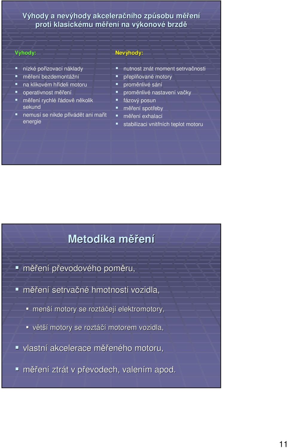 sání proměnlivé nastavení vačky fázový posun měření spotřeby měření exhalací stabilizaci vnitřních teplot motoru Metodika měření měření převodového poměru, měření setrvačné