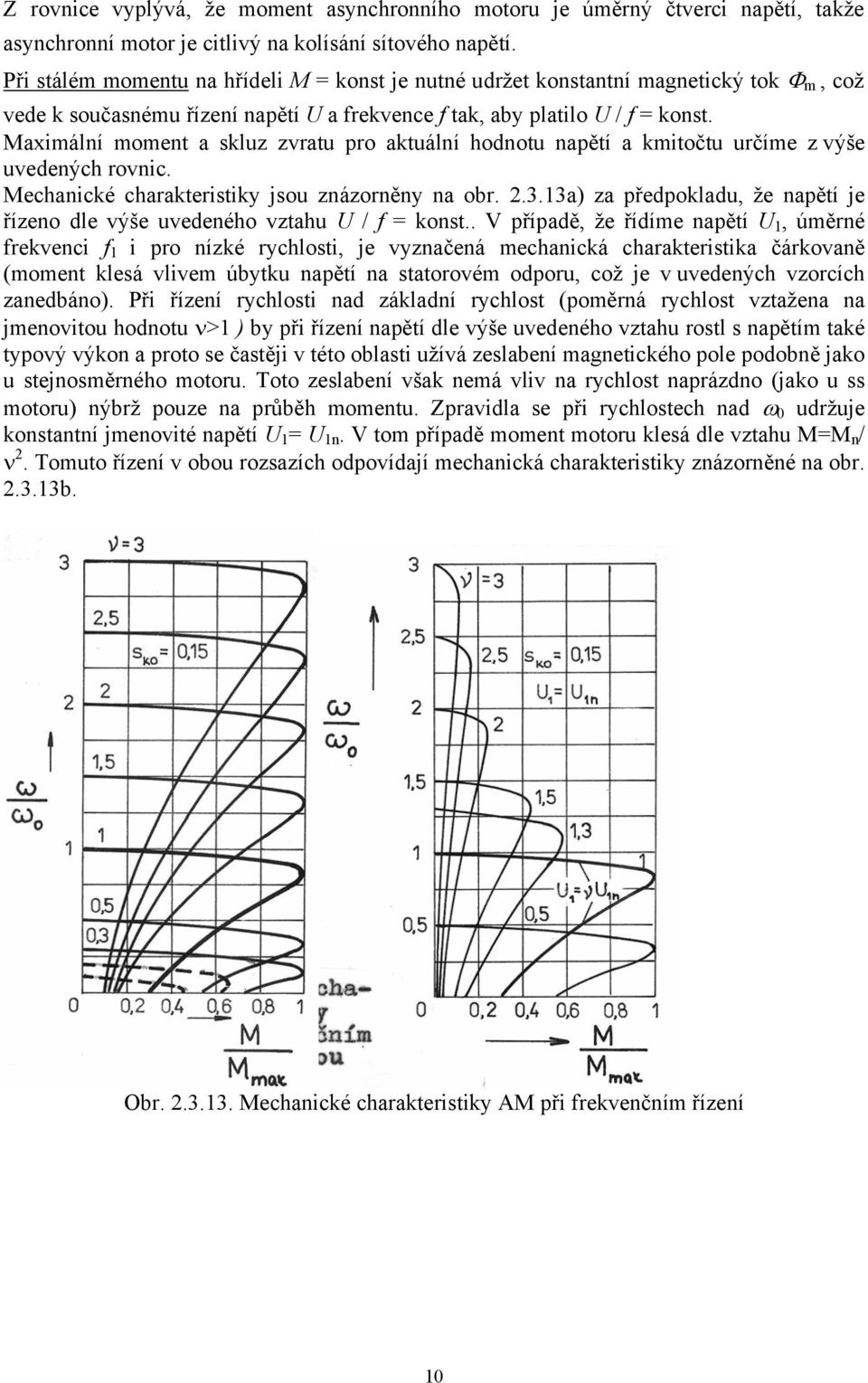 Maximální moment a skluz zvratu pro aktuální hodnotu napětí a kmitočtu určíme z výše uvedených rovnic. Mechanické charakteristiky jsou znázorněny na obr. 2.3.
