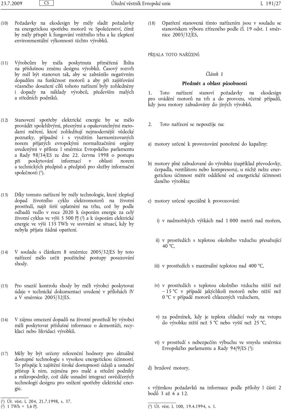 1 směrnice 2005/32/ES, (11) Výrobcům by měla poskytnuta přiměřená lhůta na příslušnou změnu designu výrobků.