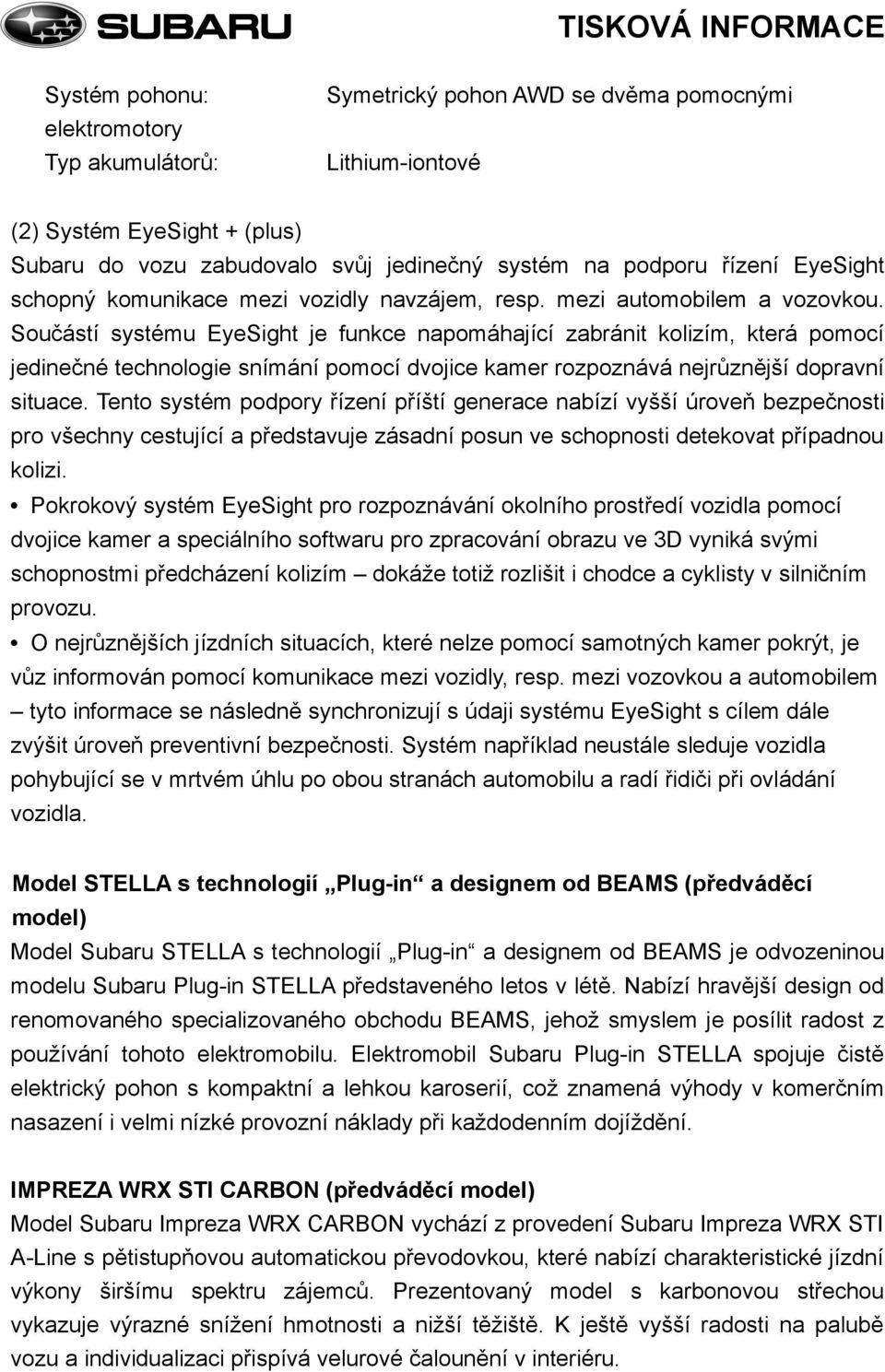 Součástí systému EyeSight je funkce napomáhající zabránit kolizím, která pomocí jedinečné technologie snímání pomocí dvojice kamer rozpoznává nejrůznější dopravní situace.