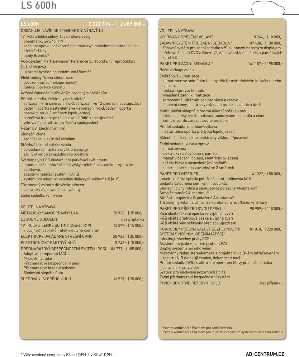 dřevěným ozdobným obložením seřizování v 6 směrech (řidič)/seřizování ve 2 směrech (spolujezdec) Režim EV (Electric Vehicle) Světlomety s LED diodami pro potkávací světlomety systém pro adaptivní