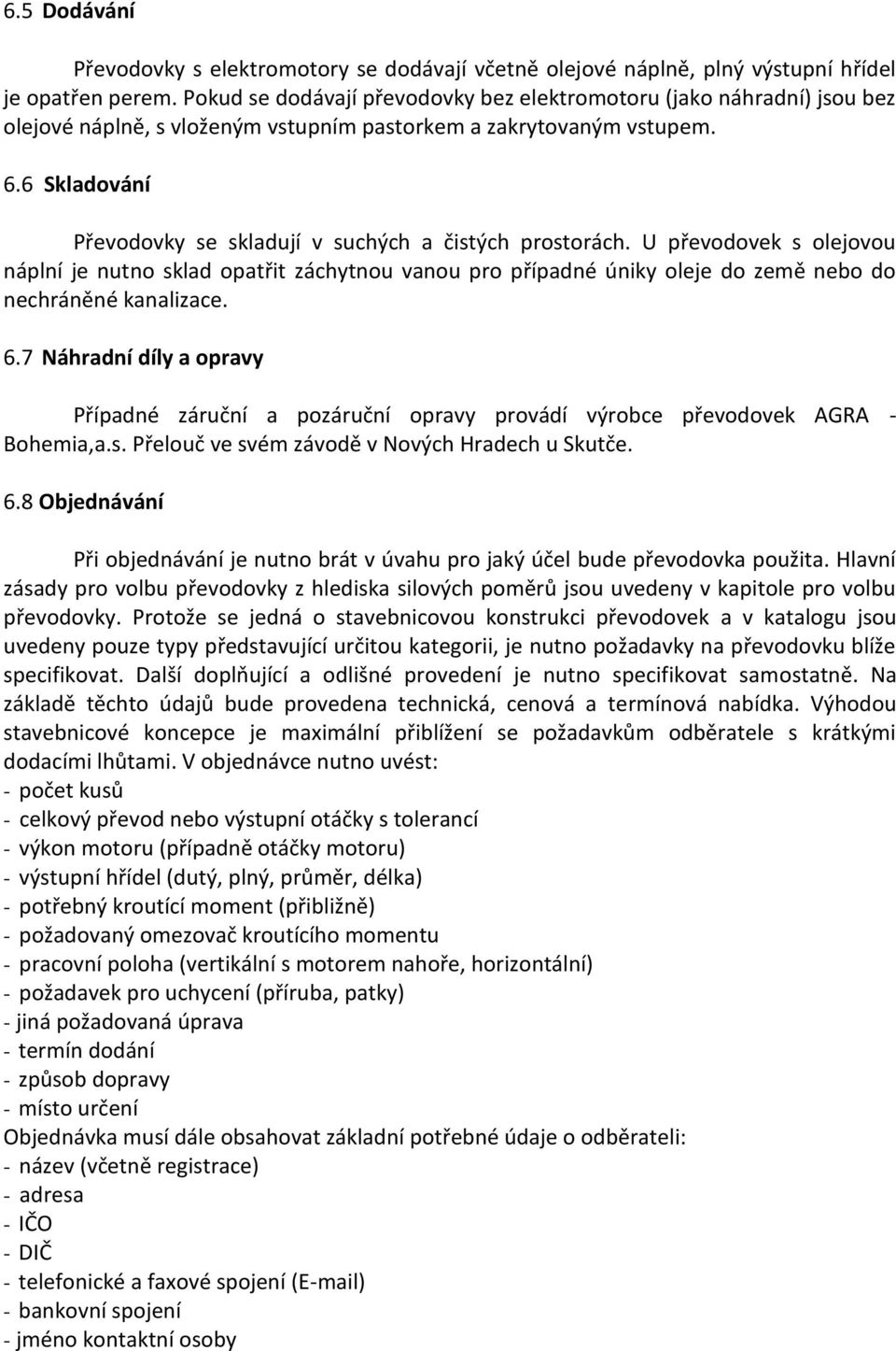 6 Skladování Převodovky se skladují v suchých a čistých prostorách.