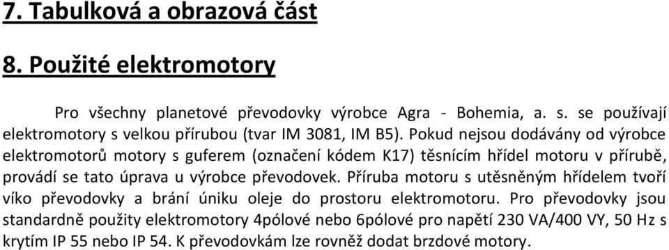 Pokud nejsou dodávány od výrobce elektromotorů motory s guferem (označení kódem K17) těsnícím hřídel motoru v přírubě, provádí se tato úprava u výrobce