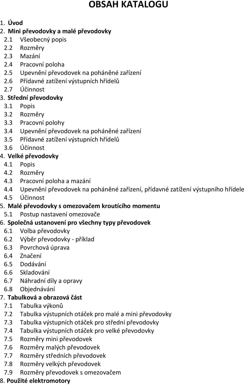 5 Přídavné zatížení výstupních hřídelů 3.6 Účinnost 4. Velké převodovky 4.1 Popis 4.2 Rozměry 4.3 Pracovní poloha a mazání 4.