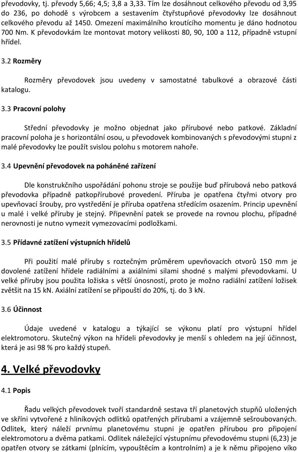 2 Rozměry Rozměry převodovek jsou uvedeny v samostatné tabulkové a obrazové části katalogu. 3.3 Pracovní polohy Střední převodovky je možno objednat jako přírubové nebo patkové.