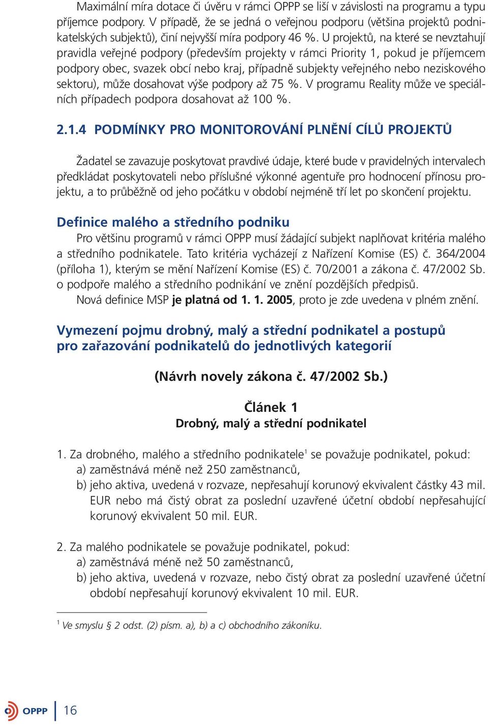 U projektů, na které se nevztahují pravidla veřejné podpory (především projekty v rámci Priority 1, pokud je příjemcem podpory obec, svazek obcí nebo kraj, případně subjekty veřejného nebo