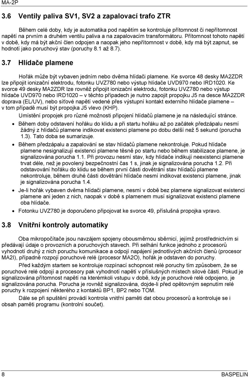 7 Hlídače plamene Hořák může být vybaven jedním nebo dvěma hlídači plamene. Ke svorce 48 desky MA2ZDR lze připojit ionizační elektrodu, fotonku UVZ780 nebo výstup hlídače UVD970 nebo IRD1020.