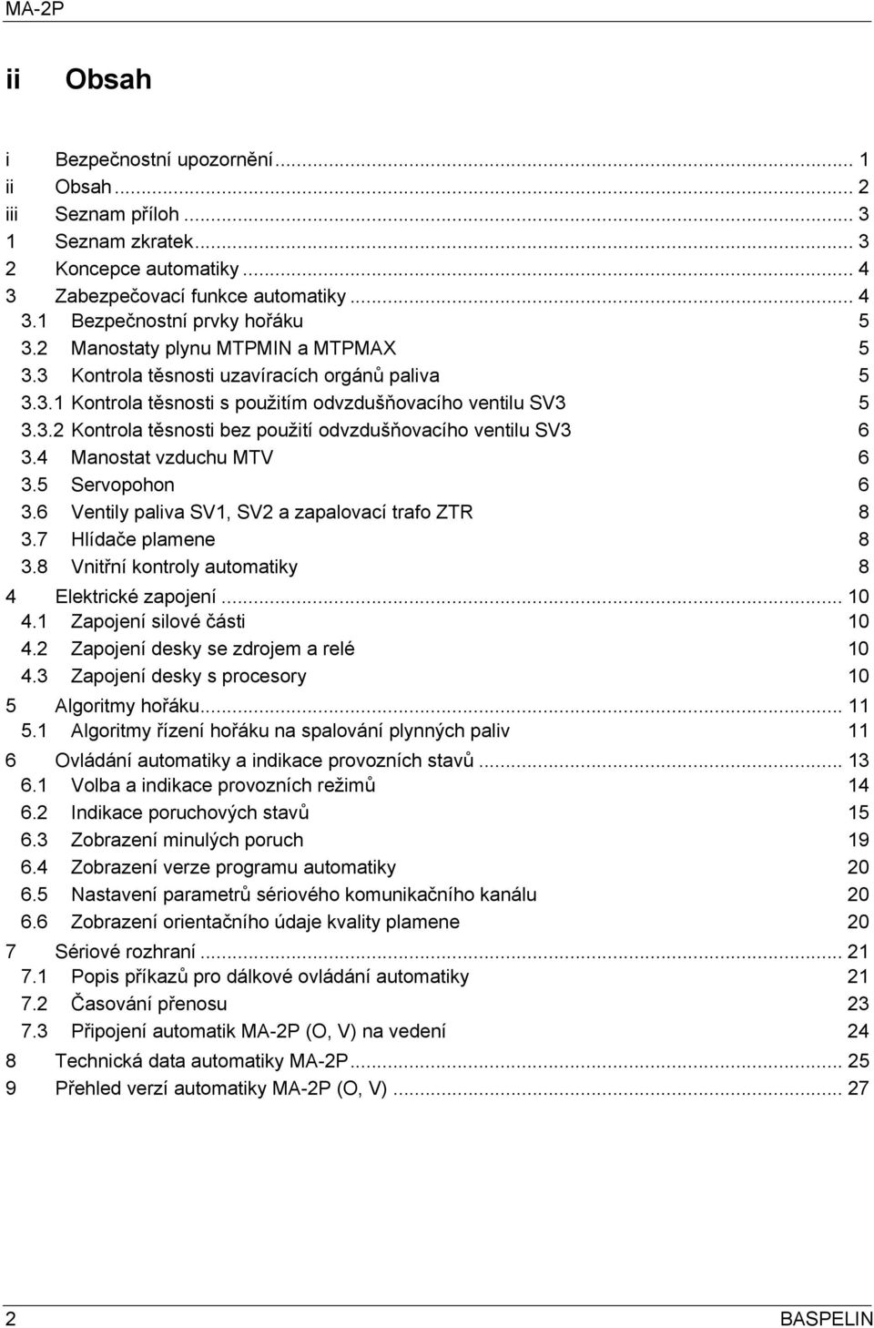 4 Manostat vzduchu MTV 6 3.5 Servopohon 6 3.6 Ventily paliva SV1, SV2 a zapalovací trafo ZTR 8 3.7 Hlídače plamene 8 3.8 Vnitřní kontroly automatiky 8 4 Elektrické zapojení... 10 4.