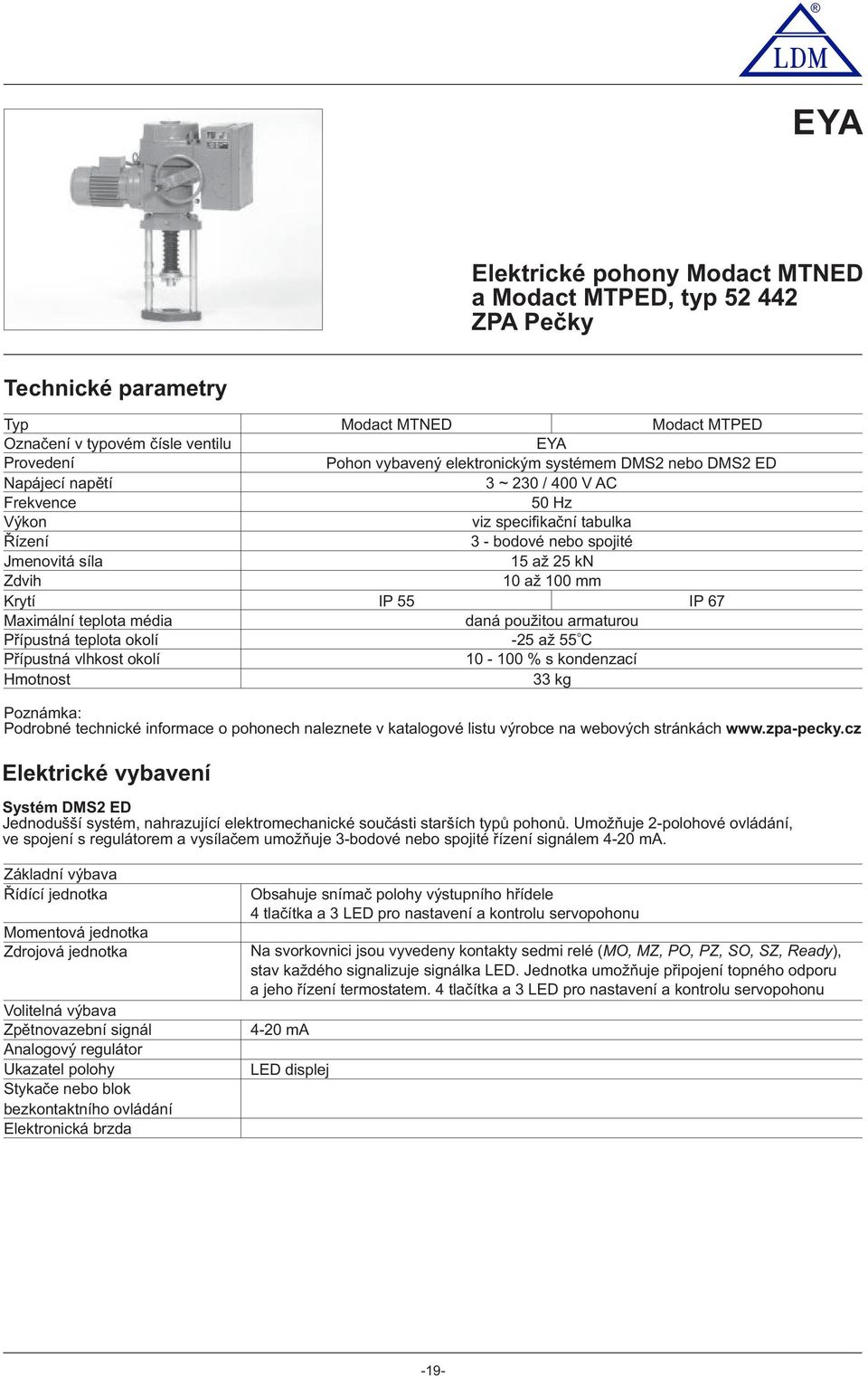 spjité až kn 0 až 00 mm IP IP 67 daná pužitu armaturu - až C 0-00 % s kndenzací kg Pznámka: Pdrbné technické infrmace phnech naleznete v katalgvé listu výrbce na webvých stránkách www.zpa-pecky.