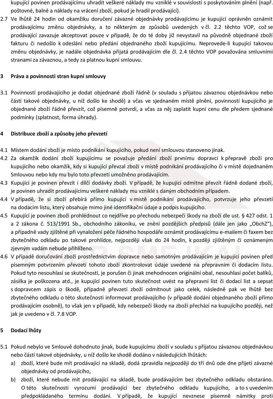 hodin od okamžiku doručení závazné objednávky prodávajícímu je kupující oprávněn oznámit prodávajícímu změnu objednávky, a to některým ze způsobů uvedených v čl. 2.