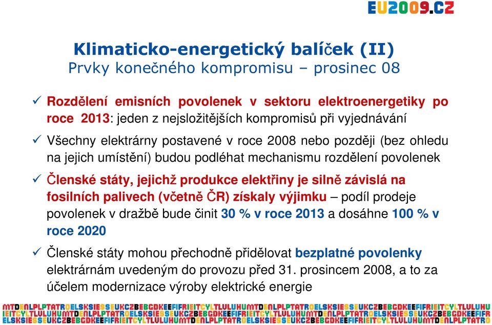 jejichž produkce elektřiny je silně závislá na fosilních palivech (včetně ČR) získaly výjimku podíl prodeje povolenek v dražbě bude činit 30 % v roce 2013 a dosáhne 100 % v