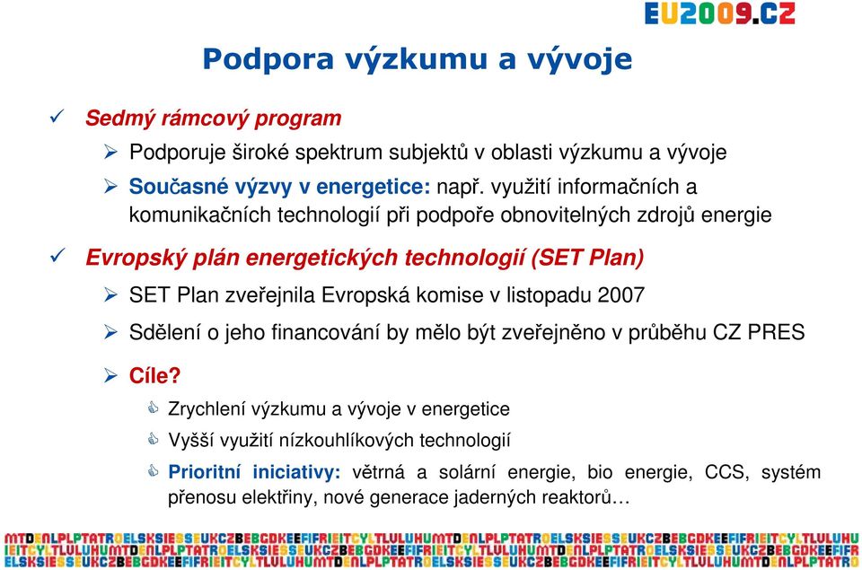 zveřejnila Evropská komise v listopadu 2007 Sdělení o jeho financování by mělo být zveřejněno v průběhu CZ PRES Cíle?