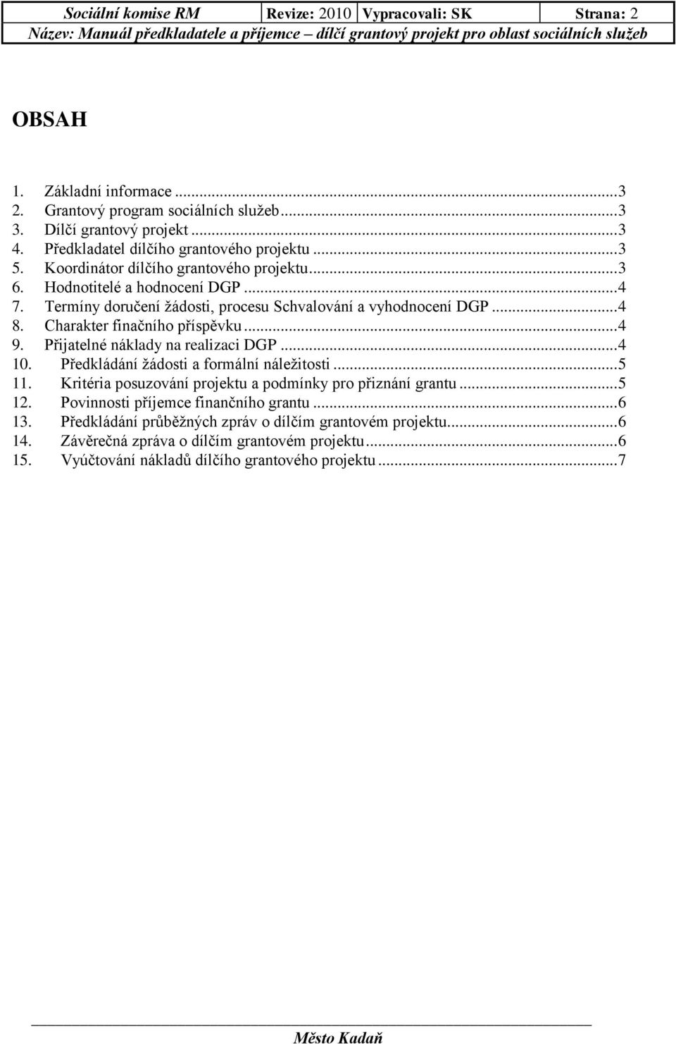 .. 4 8. Charakter finačního příspěvku... 4 9. Přijatelné náklady na realizaci DGP... 4 10. Předkládání žádosti a formální náležitosti... 5 11.