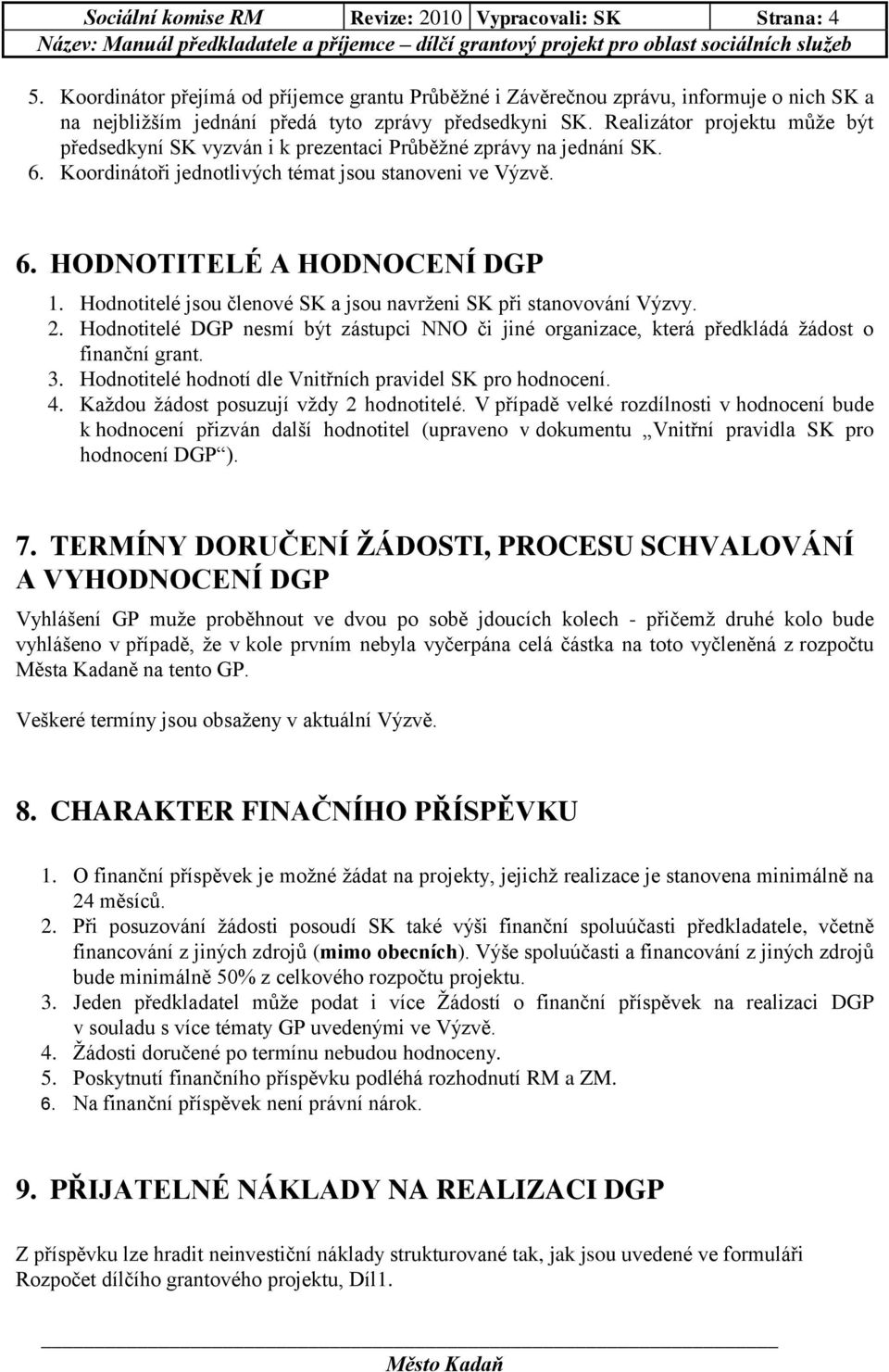 Realizátor projektu může být předsedkyní SK vyzván i k prezentaci Průběžné zprávy na jednání SK. 6. Koordinátoři jednotlivých témat jsou stanoveni ve Výzvě. 6. HODNOTITELÉ A HODNOCENÍ DGP 1.